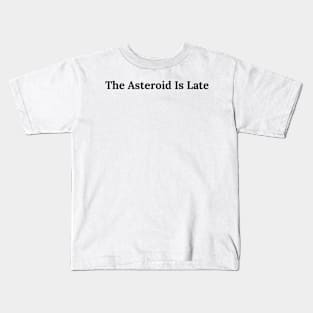 The Asteroid Is Late Kids T-Shirt